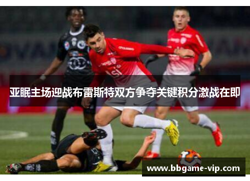 亚眠主场迎战布雷斯特双方争夺关键积分激战在即